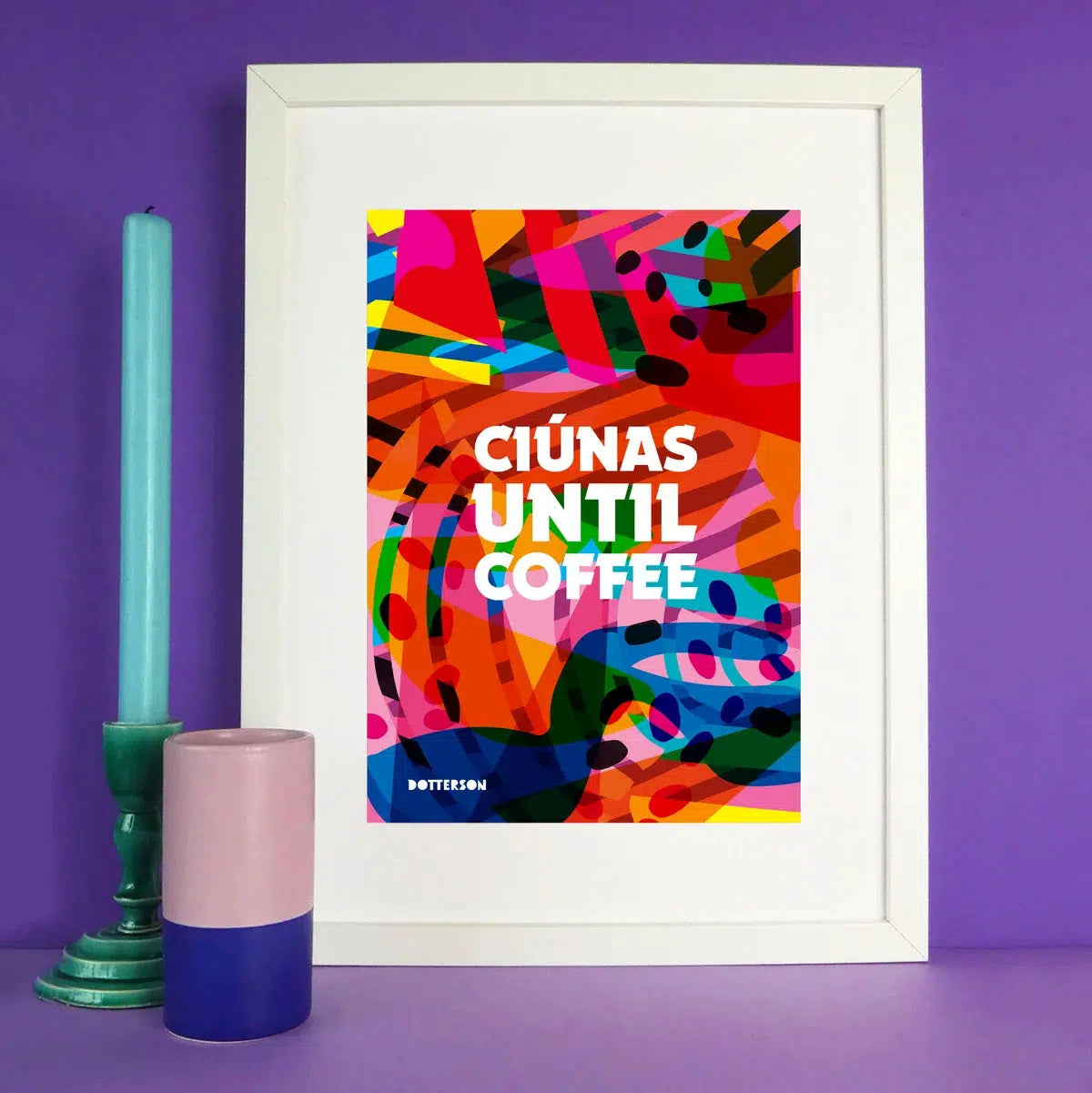 A Dotterson A4 Print with the phrase Ciunas Until Coffee printed om a colourful background